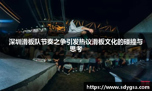 深圳滑板队节奏之争引发热议滑板文化的碰撞与思考